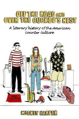 Off the Road and Over the Cuckoo's Nest: A Literary History of the American Counterculture - Mickey Harper - cover