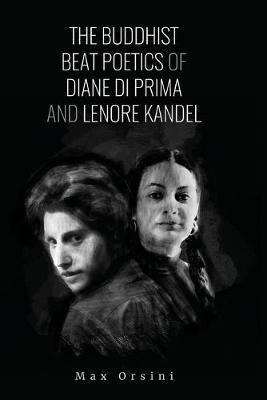 The Buddhist Beat Poets of Diane di Prima and Lenore Kandel - Max Orsini - cover