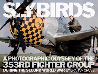Slybirds: A Photographic Odyssey of the 353rd Fighter Group During the Second World War - Graham Cross - cover