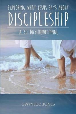 Exploring What Jesus Says About Discipleship - A 30-day Devotional - Gwynedd Jones - cover