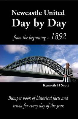 Newcastle United Day by Day: Bumper Book of Historical Facts and Trivia for Every Day of the Year - Kenneth Scott - cover