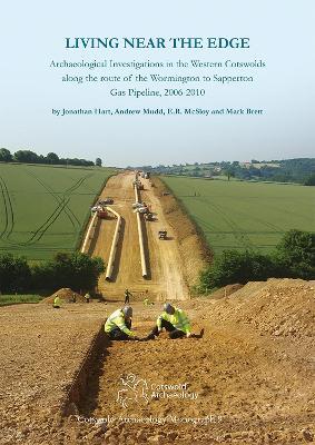 Living Near the Edge: Archaeological Investigations in the Western Cotswolds along the route of the Wormington to Sapperton Gas Pipeline, 2006-2010 - Andrew Mudd,E.R. McSloy,Mark Brett - cover