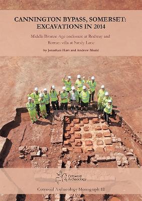 Cannington Bypass, Somerset: Excavations in 2014: Middle Bronze Age Enclosure at Rodway and Roman Villa at Sandy Lane - Jonathan Hart,Andrew Mudd - cover