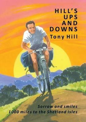 Hill's Ups and Downs: Sorrow and Smiles 1000 Miles to the Shetland Isles - Tony Hill - cover