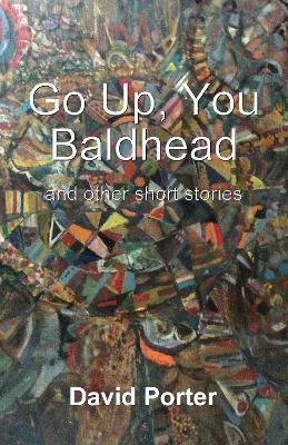 Go Up, You Baldhead: and other short stories - David Porter - cover