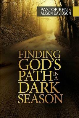 Finding God's Path in a Dark Season - Ken Davidson,Alison Davidson - cover
