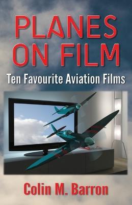 Planes on Film: Ten Favourite Aviation Films - Colin M. Barron - cover