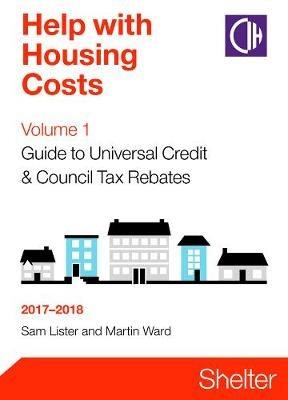 Help With Housing Costs Volume 1: Guide To Universal Credit And Council Tax Rebates 2017-2018 - Sam Lister,Martin Ward - cover