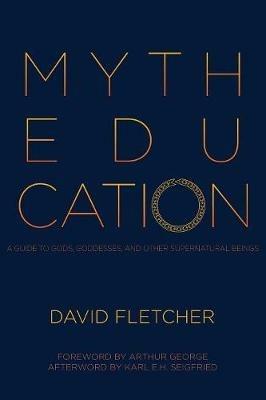 Myth Education: A Guide to Gods, Goddesses, and Other Supernatural Beings - David Fletcher - cover