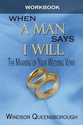 When a Man Says I Will Workbook: The Meaning of Your Wedding Vows - Windsor Queensborough - cover