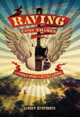 Raving Upon Thames: An Untold Story of Sixties London - Andrew Humphreys - cover