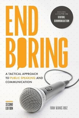 End Boring: A Tactical Approach to Public Speaking and Communication - Ivan Wanis Ruiz - cover