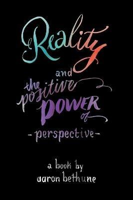 Reality and The Positive Power of Perspective - Aaron Bethune - cover
