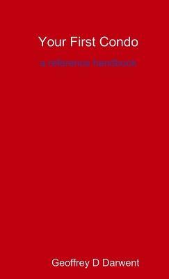 Your First Condo: A Reference Handbook - Geoffrey D Darwent - cover