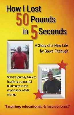 How I Lost 50 Pounds in 5 Seconds - Steve Fitzhugh - cover
