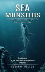 Sea Monsters: A Terrifying True Story of Survival at Sea (The Mystery of the Seas and the Nightmare of Sailors)