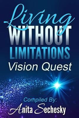 Living Without Limitations - Vision Quest - Anita Sechesky - cover