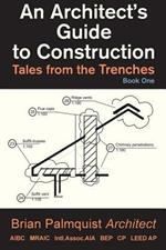 An Architect's Guide to Construction: Tales from the Trenches Book 1