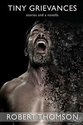 Tiny Grievances: Stories and a Novella - Robert Thomson - cover