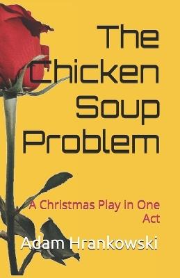 The Chicken Soup Problem: A Christmas Play in One Act - Adam Hrankowski - cover