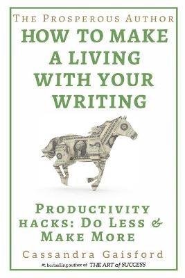 The Prosperous Author: How to Make a Living with Your Writing: Productivity Hacks: Do Less & Make More - Cassandra Gaisford - cover