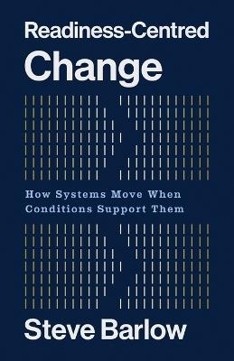 Readiness-Centred Change: How Systems Move When Conditions Support Them - Steve Barlow - cover