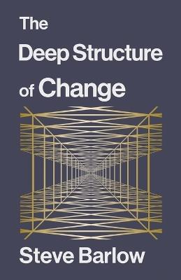 The Deep Structure of Change - Steve Barlow - cover