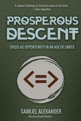 Prosperous Descent: Crisis as Opportunity in an Age of Limits - Samuel Alexander - cover