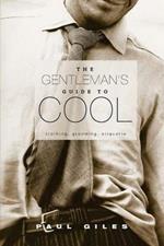 The Gentleman's Guide to Cool: Clothing, Grooming & Etiquette