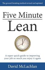 Five Minute Lean: A super-quick guide to improving your job so much you enjoy it again