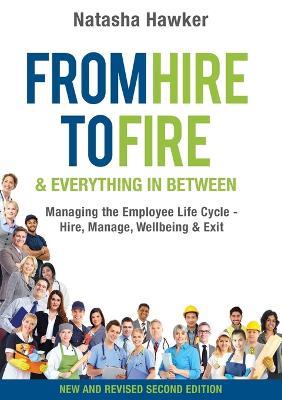 From Hire to Fire and Everything in Between: Managing the Employee Life Cycle - Hire, Manage, Well Being & Exit - Natasha Hawker - cover
