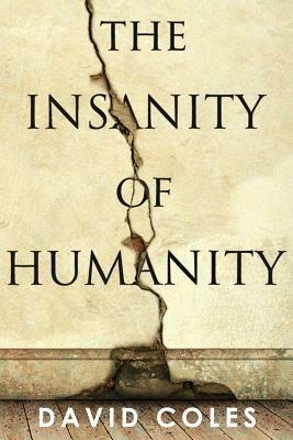 The Insanity Of Humanity - David Coles - cover