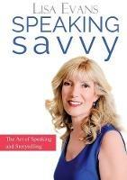 Speaking Savvy: The Art of Speaking and Storytelling - Lisa Evans - cover