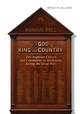 For God, King and Country: The Anglican Church and Community during the Great War - Bradly S Billings - cover