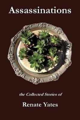 Assassinations: The Collected Stories of Renate Yates - Renate Yates - cover