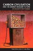 Carbon Civilisation and the Energy Descent Future: Life Beyond this Brief Anomaly - Joshua Floyd,Samuel Alexander - cover
