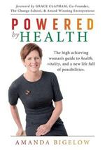 Powered by Health: The high achieving woman's guide to health, vitality, and a new life full of possibilities.