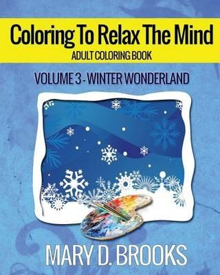 Coloring To Relax The Mind: Winter Wonderland - Mary D Brooks - cover