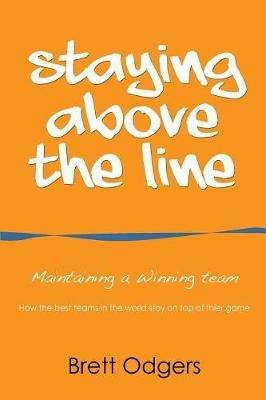 Staying Above the Line: Maintaining a winning team - Brett a Odgers - cover