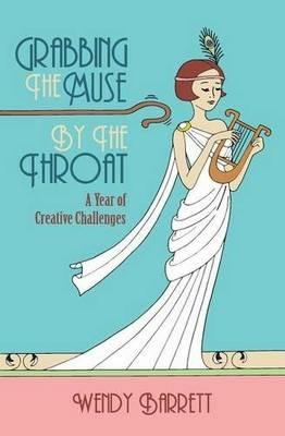 Grabbing the Muse by the Throat - Wendy Barrett - cover