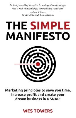 The Simple Manifesto: Marketing principles to save you time, increase profit and create your dream business in a SNAP! - Wes Towers - cover
