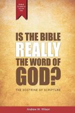 Is the Bible Really the Word of God?: The Doctrine of Scripture