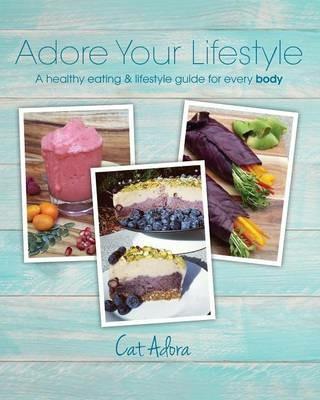 Adore Your Lifestyle - A healthy eating & lifestyle guide for every Body - Cat Adora - cover