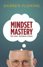 Mindset Mastery: Do Less. Achieve More