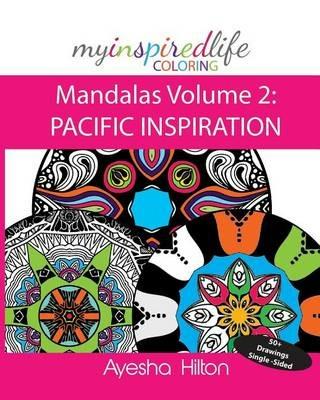 My Inspired Life Coloring: Mandalas Volume 2: PACIFIC INSPIRATION: Gorgeous Mandalas Inspired by the Pacific Islands - Ayesha Hilton - cover