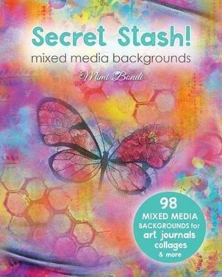 Secret Stash! Mixed Media Backgrounds: 98 Painted Pages to Use in Your Own Creations! - Mimi Bondi - cover
