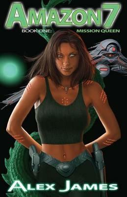 Amazon Seven - Book One: Mission Queen - Alex James - cover