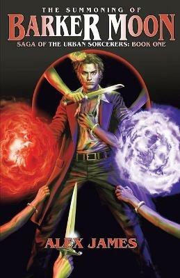 Saga of the Urban Sorcerers - Book One: The Summoning of Barker Moon - Alex James - cover