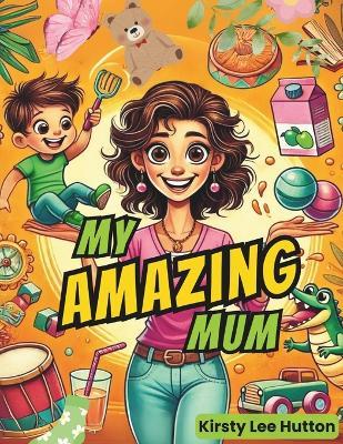 My Amazing Mum - Kirsty Lee Hutton - cover