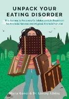 Unpack Your Eating Disorder: The Journey to Recovery for Adolescents in Treatment for Anorexia Nervosa and Atypical Anorexia Nervosa - Maria Ganci,Linsey Atkins - cover